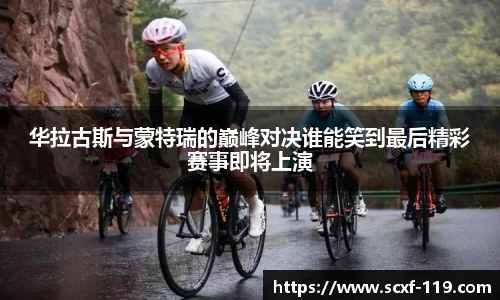 华拉古斯与蒙特瑞的巅峰对决谁能笑到最后精彩赛事即将上演