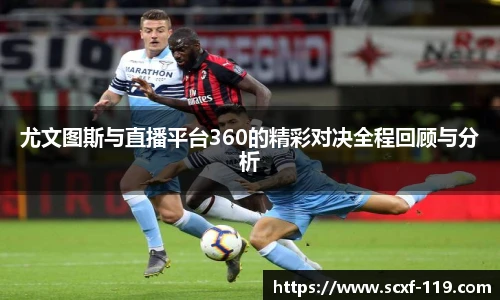 尤文图斯与直播平台360的精彩对决全程回顾与分析