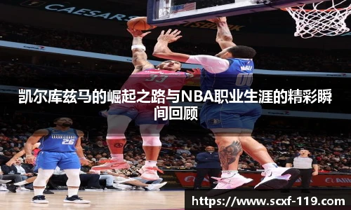凯尔库兹马的崛起之路与NBA职业生涯的精彩瞬间回顾